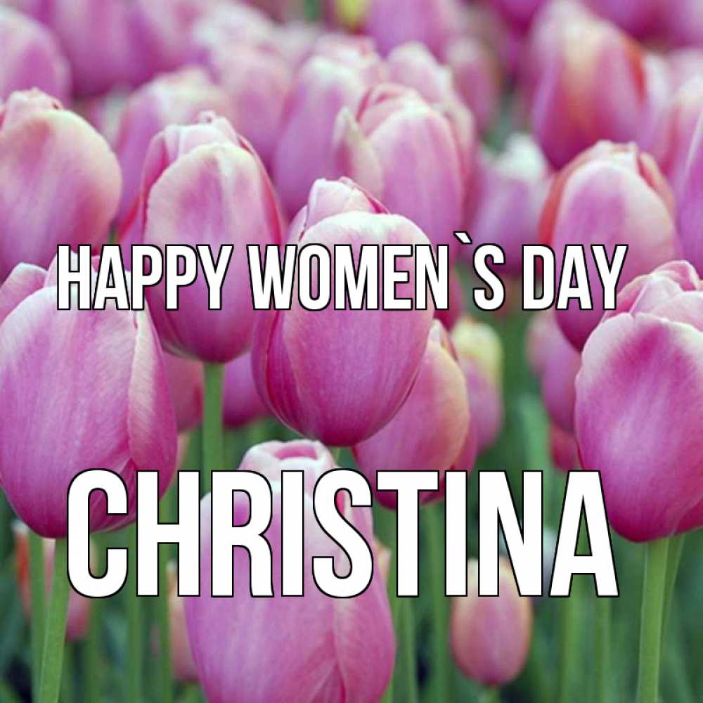 Greetings card с именем, Christina happy women`s day на международный женский день 3 Greetings with text for free download 